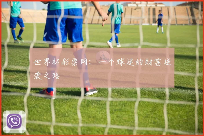 世界杯彩票网：一个球迷的财富逆袭之路