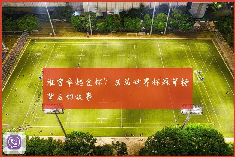 谁曾举起金杯？历届世界杯冠军榜背后的故事