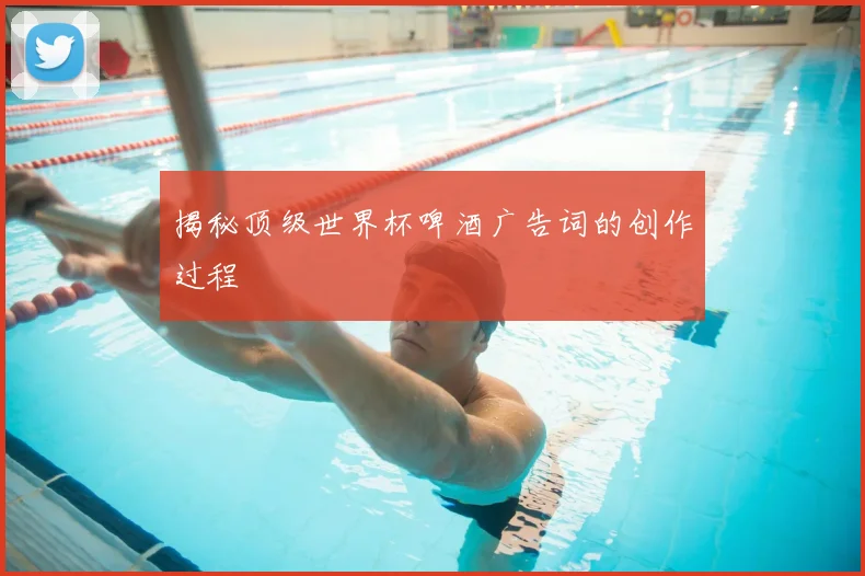 揭秘顶级世界杯啤酒广告词的创作过程