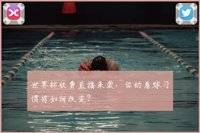 世界杯收费直播来袭,你的看球习惯将如何改变?