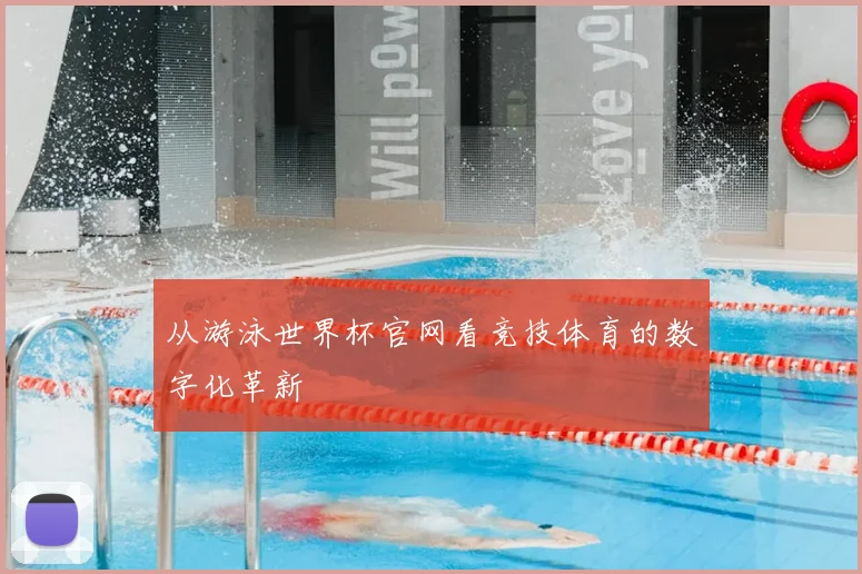 从游泳世界杯官网看竞技体育的数字化革新