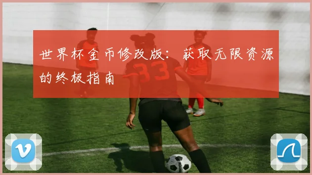 世界杯金币修改版：获取无限资源的终极指南