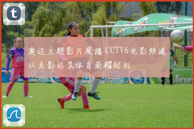 奥运主题影片展播 CCTV6电影频道以光影记录体育荣耀时刻